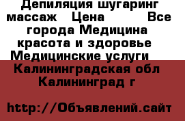 Депиляция шугаринг массаж › Цена ­ 200 - Все города Медицина, красота и здоровье » Медицинские услуги   . Калининградская обл.,Калининград г.